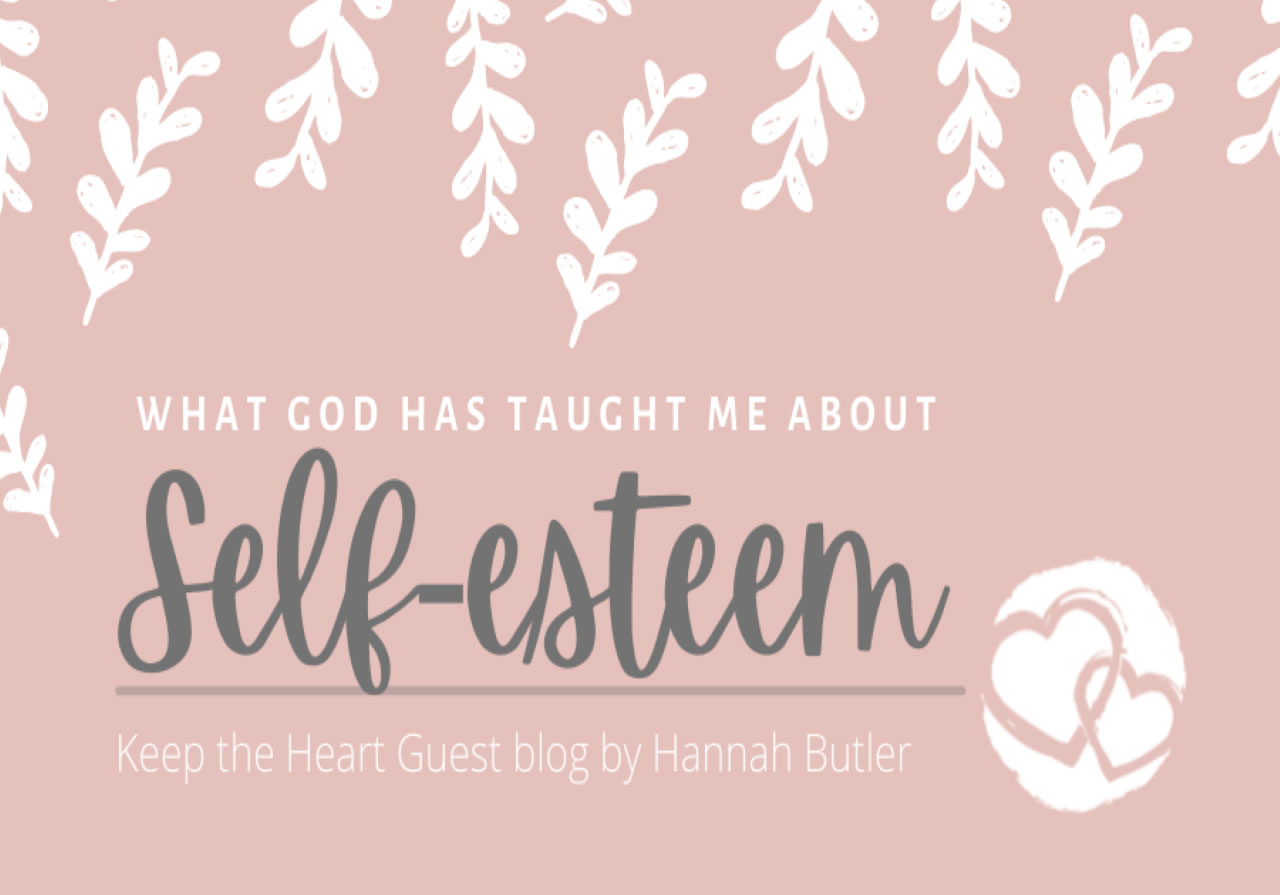 What God Has Taught Me About Self-Esteem self-esteem-hannah-butler-francie-taylor-blog-keep-the-heart